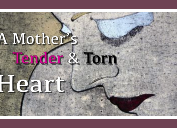 A Mother’s Tender & Torn Heart