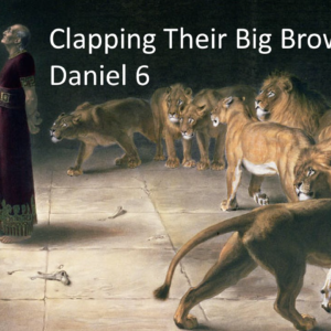 Clapping Their Big Brown Paws – Daniel 6