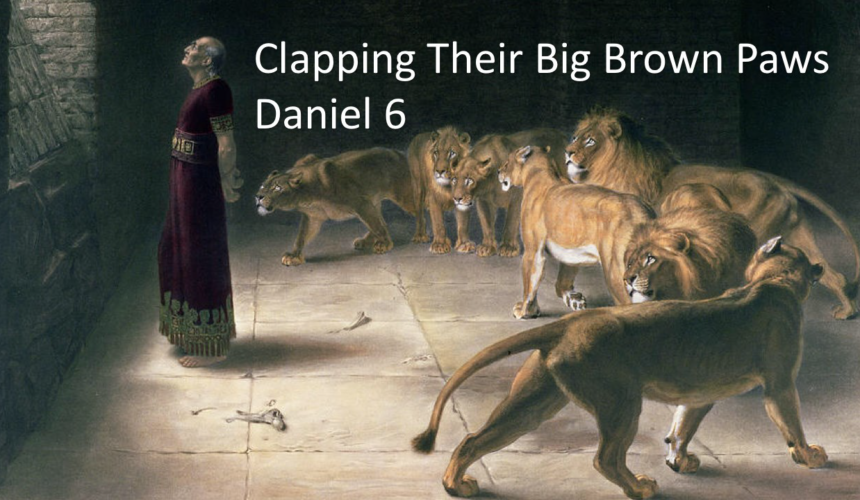 Clapping Their Big Brown Paws – Daniel 6