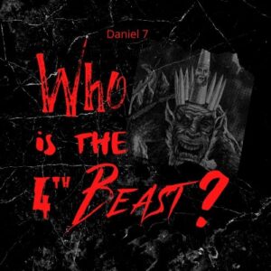 Daniel 7 – Who is the 4th Beast