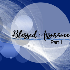 Blessed Assurance – Part 1
