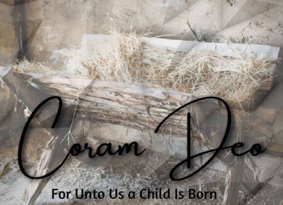 Coram Deo  – For Unto Us a Child is Born