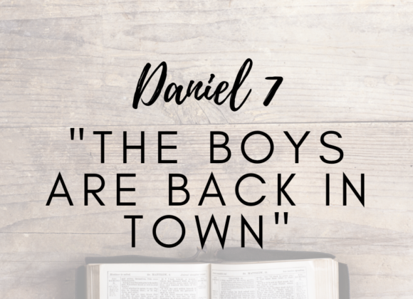 Daniel 7 – The Boys Are Back In Town