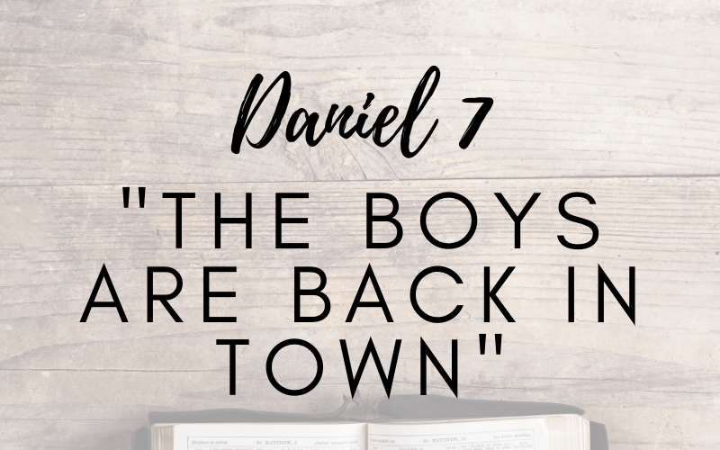 Daniel 7 – The Boys Are Back In Town