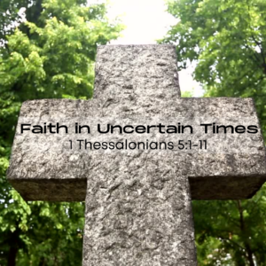 Faith in Uncertain Times – 1 Thessalonians 5:1-11