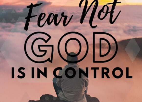 Fear Not – God is in Control