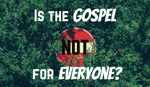 Is the Gospel Not for Everyone?