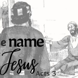 In the Name of Jesus – Acts 3