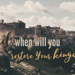 Lord When Will You Restore Your Kingdom?
