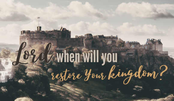 Lord When Will You Restore Your Kingdom?