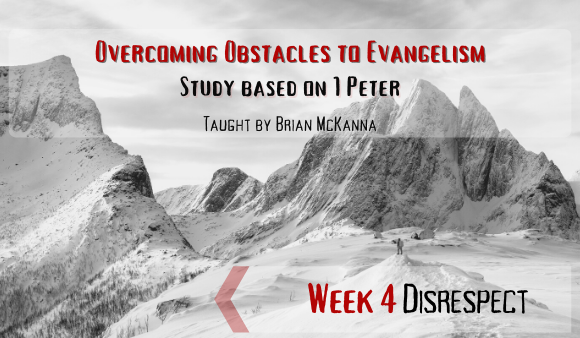 Overcoming Obstacles to Evangelism – Week 4 (Disrespect)