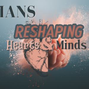 Reshaping Hearts & Minds Week 15