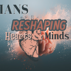 Reshaping Hearts & Minds – Week 38