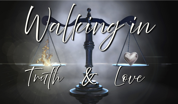 Walking in Truth & Love Walking in Truth & Love