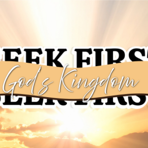 Seek First God’s Kingdom